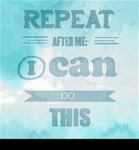 "Motivational quote on watercolor backgound. " Repeat after me: I can do this". Vector illustration"