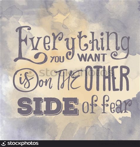 "Motivational quote on watercolor background. "Everything you want is on the other side of fear". Vector illustration"
