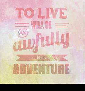 "Motivational quote on watercolor background. "To live will be awfully big adventure". Vector illustration"