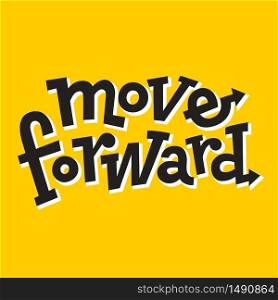 Move forward. Hand drawn motivational quote typography vector. Inspiration for development,positive thinking,encouraging to people and yourself.