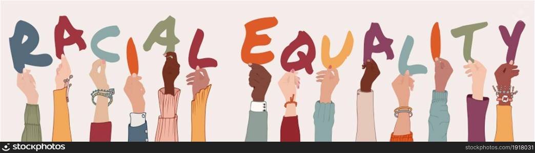 Multi-ethnic multicultural people holding letters forming the text -Racial Equality- Group raised arms of colleagues or friends diverse culture. Community people diversity. Anti-racism