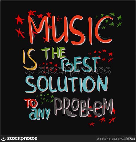Music is the best solution to any problem hand drawn vector lettering. Motivational quote. Colourful lettering. Poster, banner, t-shirt design.. Music is the best solution to any problem