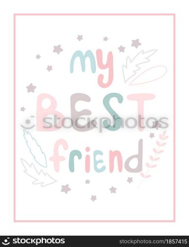 My best friend postcard with handmade baby lettering. Template with an inscription for a nursery or print. Cute childish background with letters, stars and leaves, vector illustration.. My best friend postcard with handmade baby lettering.
