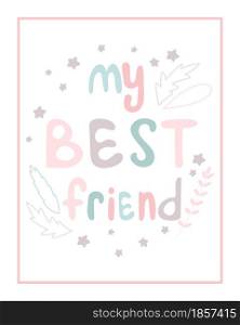 My best friend postcard with handmade baby lettering. Template with an inscription for a nursery or print. Cute childish background with letters, stars and leaves, vector illustration.. My best friend postcard with handmade baby lettering.