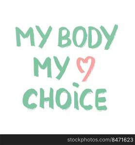 My body my choice hand lettering vector illustration. Inscription protest against abortion ban and abortion law. Lettering with heart, women empowerment. My body my choice hand lettering vector illustration