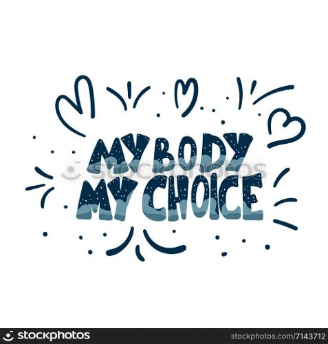 My body my choice quote isolated. Hand lettering with decoration. Feminist slogan. Vector illustration.