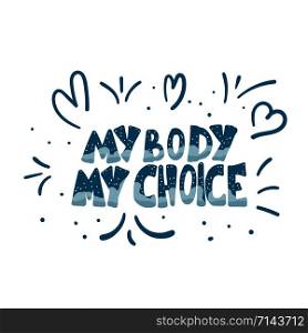 My body my choice quote isolated. Hand lettering with decoration. Feminist slogan. Vector illustration.