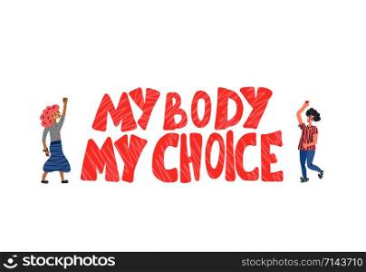 My body my choice quote with girls characters isolated on white background. Hand lettering with decoration. Feminism slogan. Vector illustration.