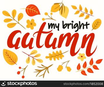 My bright autumn hand lettering. Vector illustration fall. Colorful orange and red leaves are falling. Banner or postcard, template.. My bright autumn hand lettering. Vector illustration
