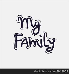 MY FAMILY. VECTOR HAND LETTERING FAMILY TYPOGRAPHY. MY FAMILY. VECTOR HAND LETTERING FAMILY TYPOGRAPHY,