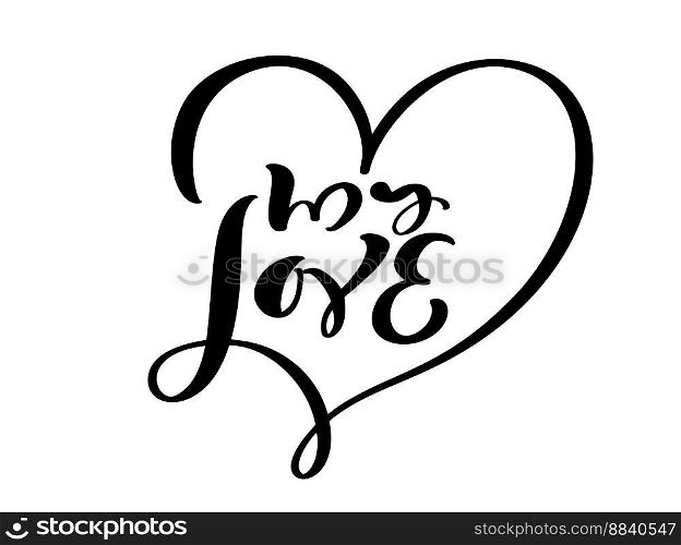My Love black vector calligraphy lettering text with heart. Holiday"e design for valentine greeting card, phrase poster, congratulate, calligraphy text illustration.. My Love black vector calligraphy lettering text with heart. Holiday"e design for valentine greeting card, phrase poster, congratulate, calligraphy text illustration