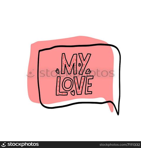 My Love lettering with speech bubble in doodle style. Vector illustration.
