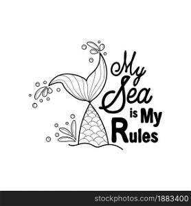 My sea is my rules. Quote about mermaids and mermaid tail with splashes. Inspirational quote about the sea. Mythical creatures. Calligraphy summer quote.. My sea is my rules. Quote about mermaids and mermaid tail with splashes. Inspirational quote about the sea.