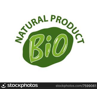 Natural bio product green label and lettering isolated logo. Vector emblem with eco organic food symbol, sticker of healthy vegetarian nutrition or brand. Natural Bio Product Green Label and Lettering