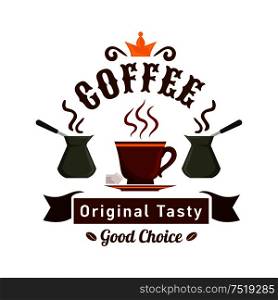 Natural coffee badge with cup and pots of fresh brewed turkish coffee, topped with golden crown and ribbon banner below. Cafe or coffee shop signboard design. Coffee cup badge for cafe design