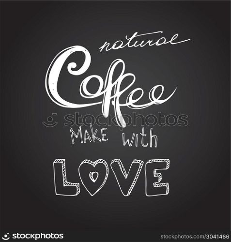 Natural coffee make with love. Natural coffee make with love, hand drawn lettering, vector illustration. Natural coffee make with love