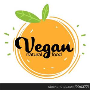 Natural food and organic products, isolated label of vegan meals. Emblem in shape of orange with green leaf and inscription. Fresh fruits for menu, restaurant or vegetarian diner. Vector in flat style. Vegan natural food, orange with leaf banner vector