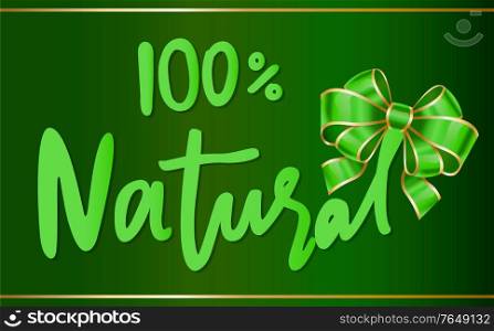 Natural product 100 percent guarantee banner with green ribbon bow. Bio nutrition, freshness of item. Food and meals warranty for being useful. Calligraphic inscription and stripe. Vector in flat. Natural 100 Percent Guarantee Organic Bio Product