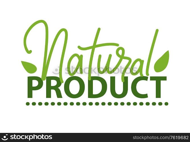 Natural product lettering and green leaves isolated organic logo design. Vector ecology clean agriculture farming food, inscription and plant sprouts. Natural Product Lettering and Green Leaf Isolated