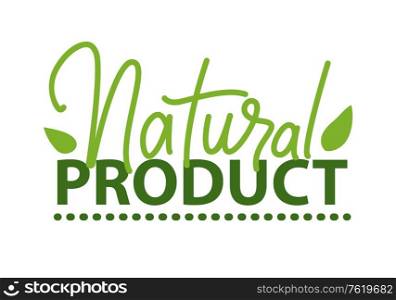 Natural product lettering and green leaves isolated organic logo design. Vector ecology clean agriculture farming food, inscription and plant sprouts. Natural Product Lettering and Green Leaf Isolated