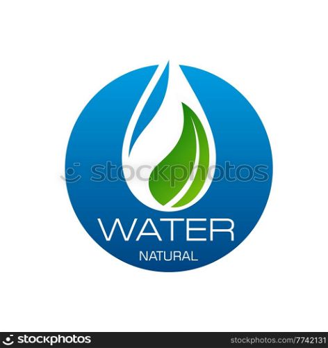 Natural water icon with clean aqua drop and green leaf. Mineral water, filter equipment shop and environment protection vector emblem, round icon with droplet and plant fresh leaf. Natural water vector icon with aqua drop and leaf