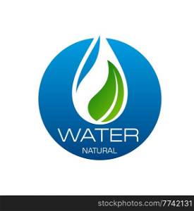 Natural water icon with clean aqua drop and green leaf. Mineral water, filter equipment shop and environment protection vector emblem, round icon with droplet and plant fresh leaf. Natural water vector icon with aqua drop and leaf