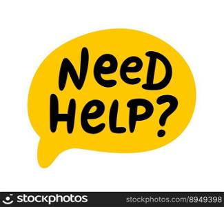 NEED HELP speech bubb≤. Need help text with question mark. Hand drawn"e. Mental hea<h. Balloon icon. Dood≤phrase. Vector illustration for support service, FAQ information.. NEED HELP speech bubb≤. Need help text with question mark. Support service, FAQ information.