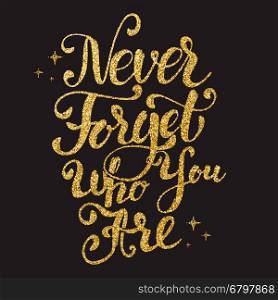 Never Forget who you are. Hand drawn lettering with golden flares on dark background. Design element for poster, greeting card. Vector illustration.