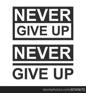 Never give up inscription on print, a vector illustration. Never give up inscription on print, vector illustration