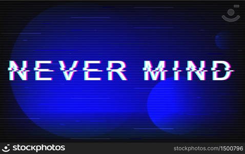 Never mind glitch phrase. Retro futuristic style vector typography on dark blue background. Dont care text with distortion TV screen effect. Trendy message banner design with quote