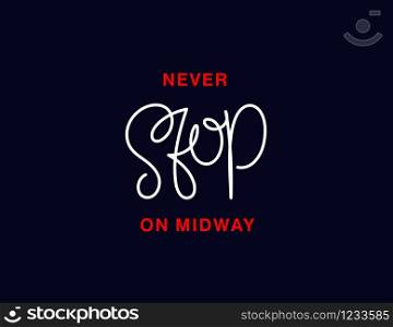 Never stop on midway. Linear calligraphy lettering. Trendy thin line handwritten phrase. T shirt vector design. Never stop on midway. Linear calligraphy lettering. T shirt vector design