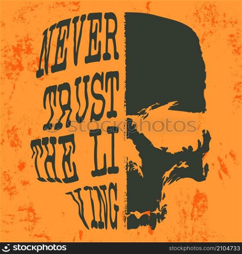 Never trust the living slogan and skull designed for t-shirt stamp, tee print, applique, fashion slogans, badge, label casual clothing, or other printing products. Vector illustration.. Never trust the living slogan and skull designed for t-shirt stamp, tee print, applique, fashion slogans, badge, label casual clothing, or other printing products. Vector illustration