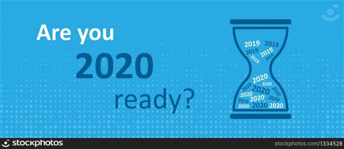 New Year 2020 is coming soon banner with the inscription Are you 2020 ready? with hourglass on a blue background. Vector illustration EPS 10