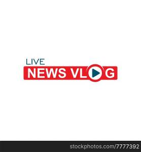 News streaming vlog icon. TV broadcast, live stream online video blog icon or sign. Internet media, social network page and television, vlogger livestream channel label with red bar and play button. News streaming vlog, tv live broadcast icon