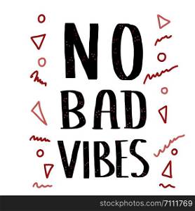No Bad Vibes quote. Poster template with handwritten lettering. Hand lettered message. Text and geometric decoration isolated on white background. Vector conceptual illustration.
