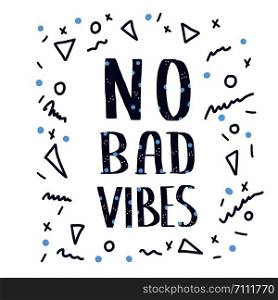 No Bad Vibes quote. Poster template with handwritten lettering. Hand lettered message. Text and geometric decoration isolated on white background. Vector conceptual illustration.