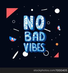 No Bad Vibes quote. Poster with handwritten lettering and geometric abstract decoration. Vector illustration.