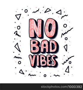 No Bad Vibes vector quote. Card with handwritten lettering. Hand lettered message. Inspirational poster with text and trendy decoration. Positive slogan illustration.