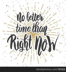 No better time than right now. Hand drawn lettering phrase isolated on white background. Motivation quote. Design elements for poster, card, banner. Vector illustration