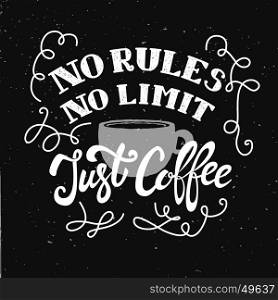 No rules, no limit, just coffee. Hand drawn lettering phrase isolated on white background. Design element for poster,greeting card. Vector illustration