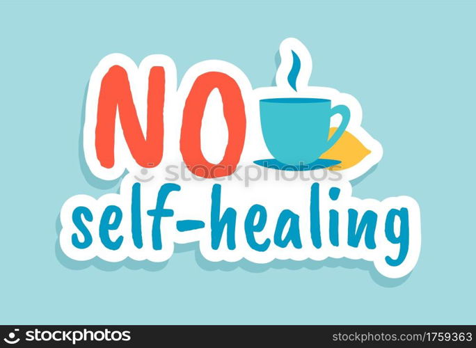 No self-healing. Coronavirus quote. Cartoon motivational sticker. Hand drawn sign of treatment on professional doctors recommendation. Calligraphic lettering and cup with hot drink. Vector blue banner. No self-healing. Coronavirus quote. Cartoon motivational sticker. Hand drawn sign of treatment on doctors recommendation. Calligraphic lettering and cup with hot drink, vector banner