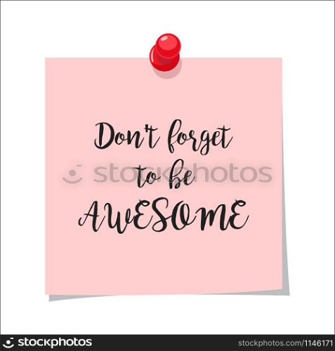 Note paper with motivation text dont forget to be awesome, isolated on white background, vector illustration. Dont forget to be awesome note