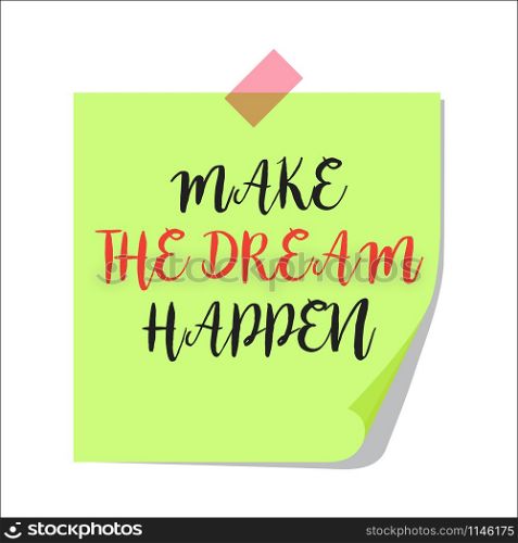 Note paper with motivation text make the dream happen, isolated on white background, vector illustration. Make the dream happen paper note
