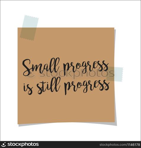 Note paper with motivation text small progress is still progress, isolated on white background, vector illustration. Small progress is still progress note