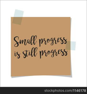 Note paper with motivation text small progress is still progress, isolated on white background, vector illustration. Small progress is still progress note