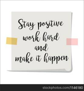 Note paper with motivation text stay positive work hard and make it happen, isolated on white background, vector illustration. Stay positive motivation paper note