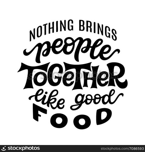 Nothing brings people together like good food. Hand lettering quote isolated on white background. Vector typography for posters, t shirts, cards, restaurants, cafe, food truck decor
