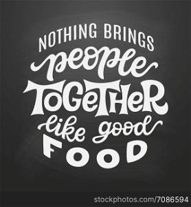Nothing brings people together like good food. Hand lettering quote on chalkboard background. Vector typography for posters, t shirts, cards, restaurants, cafe, food truck decor