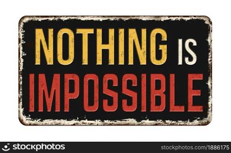 Nothing is impossible vintage rusty metal sign on a white background, vector illustration