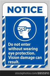 Notice Sign Do Not Enter Without Wearing Eye Protection,Vision Damage Can Result